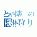 とある隣の機体狩り（ばんごはん）