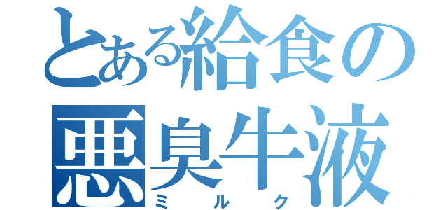 とある給食の悪臭牛液（ミルク）