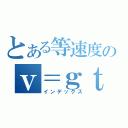 とある等速度のｖ＝ｇｔ（インデックス）