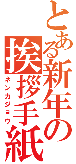 とある新年の挨拶手紙（ネンガジョウ）