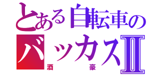 とある自転車のバッカスⅡ（酒豪）