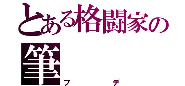 とある格闘家の筆（フデ）