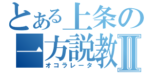 とある上条の一方説教Ⅱ（オコラレータ）