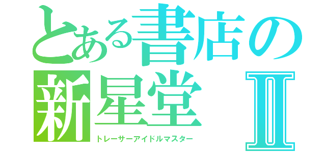 とある書店の新星堂　トレッサⅡ（トレーサーアイドルマスター）