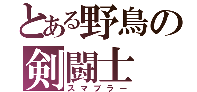 とある野鳥の剣闘士（スマブラー）