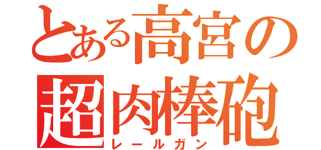 とある高宮の超肉棒砲（レールガン）