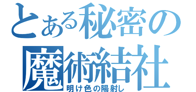 とある秘密の魔術結社（明け色の陽射し）