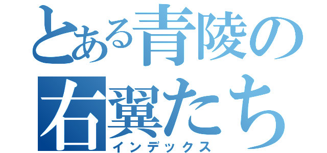 とある青陵の右翼たち（インデックス）