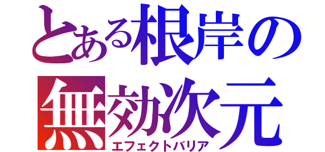 とある根岸の無効次元（エフェクトバリア）