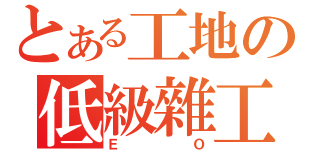 とある工地の低級雜工（ＥＯ）