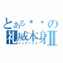 とある乌龟の礼威本身Ⅱ（インデックス）