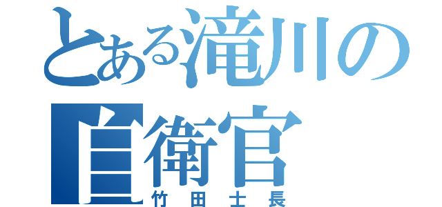 とある滝川の自衛官（竹田士長）