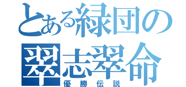 とある緑団の翠志翠命（優勝伝説）