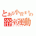 とある小菅まさるの浴室運動（ソープランド）