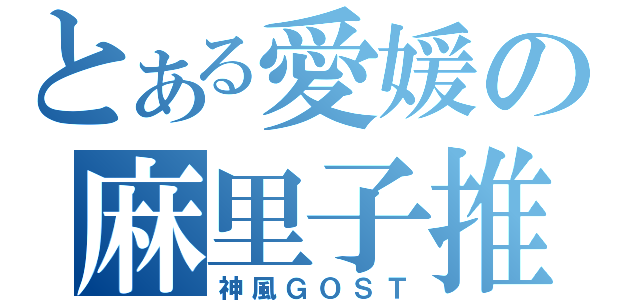 とある愛媛の麻里子推（神風ＧＯＳＴ）