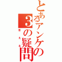 とあるアンケの３の疑問（答える）