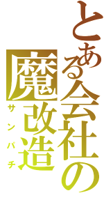 とある会社の魔改造Ⅱ（サンパチ）