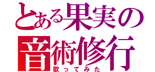 とある果実の音術修行（歌ってみた）