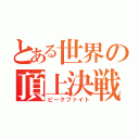 とある世界の頂上決戦（ピークファイト）