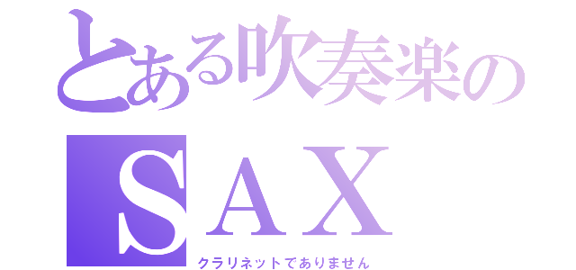 とある吹奏楽のＳＡＸ（クラリネットでありません）