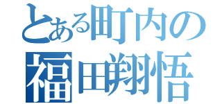 とある町内の福田翔悟（）