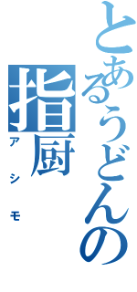 とあるうどんの指厨（アシモ）