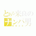 とある来良のナンパ男（紀田正臣）