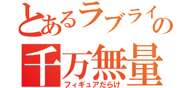 とあるラブライバーの千万無量（フィギュアだらけ）