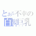 とある不幸の白髪巨乳（弱音ハク）