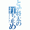 とある将太の打ち止め（ラストオーダー）