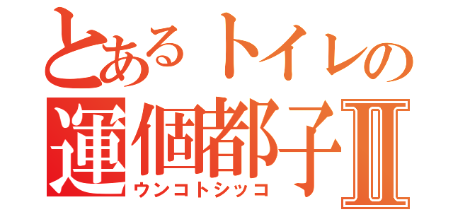 とあるトイレの運個都子庫Ⅱ（ウンコトシッコ）