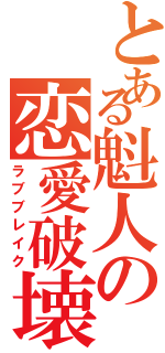 とある魁人の恋愛破壊（ラブブレイク）