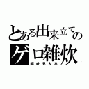 とある出来立てのゲロ雑炊（嘔吐見入る）