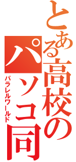 とある高校のパソコ同好会（パラレルワールド）