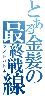 とある金髪の最終戦線（ラストバトル）