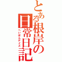 とある根岸の日常日記（へいぼんデイズ）