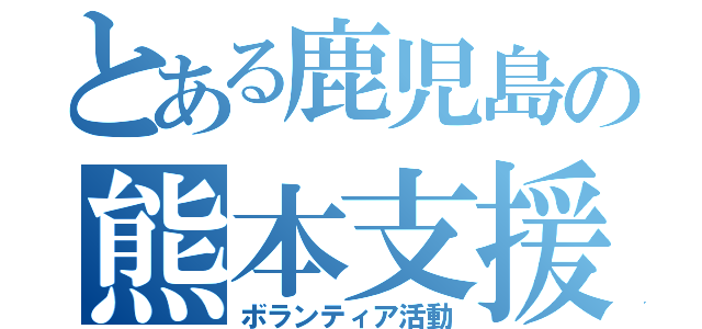 とある鹿児島の熊本支援（ボランティア活動）