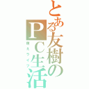 とある友樹のＰＣ生活（萌えライフ）