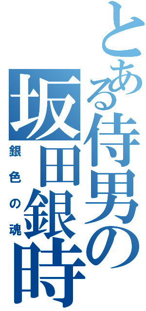 とある侍男の坂田銀時（銀色の魂）