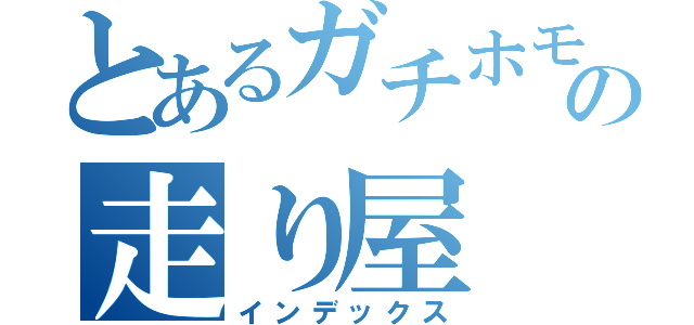 とあるガチホモの走り屋（インデックス）