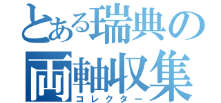 とある瑞典の両軸収集（コレクター）