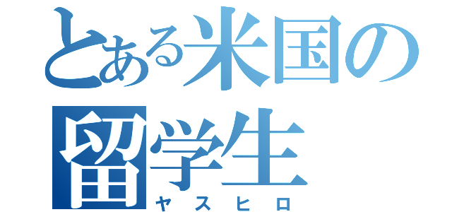 とある米国の留学生（ヤスヒロ）