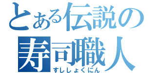 とある伝説の寿司職人（すししょくにん）