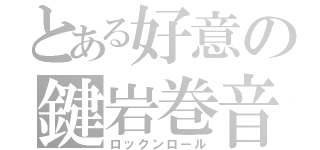 とある好意の鍵岩巻音（ロックンロール）