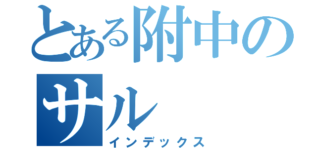 とある附中のサル（インデックス）