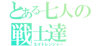 とある七人の戦士達（エイトレンジャー）