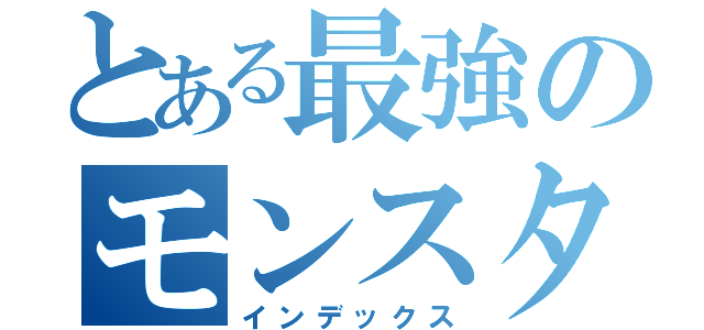 とある最強のモンスター（インデックス）