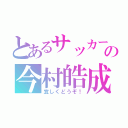 とあるサッカー部の今村皓成（宜しくどうぞ！）