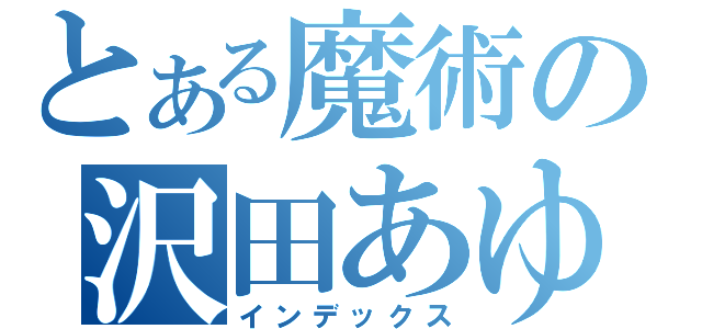 とある魔術の沢田あゆみ（インデックス）