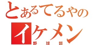 とあるてるやのイケメン（野球部）